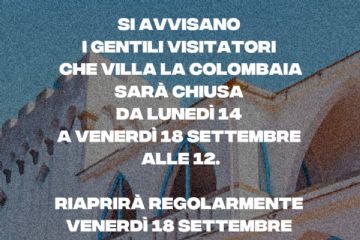 Si avvisano i gentili visitatori che la villa Colombaia sarà chiusa da lunedì 14 a venerdì 18 settembre alle 12. Riaprirà regolarmente venerdì 18 settembre alle ore 16. La chiusura straordinaria è necessaria per permettere di proseguire le indagini per i prossimi step dei lavori a cura della Soprintendenza. 